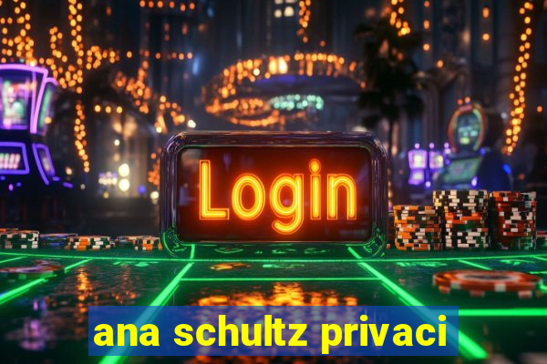 ana schultz privaci